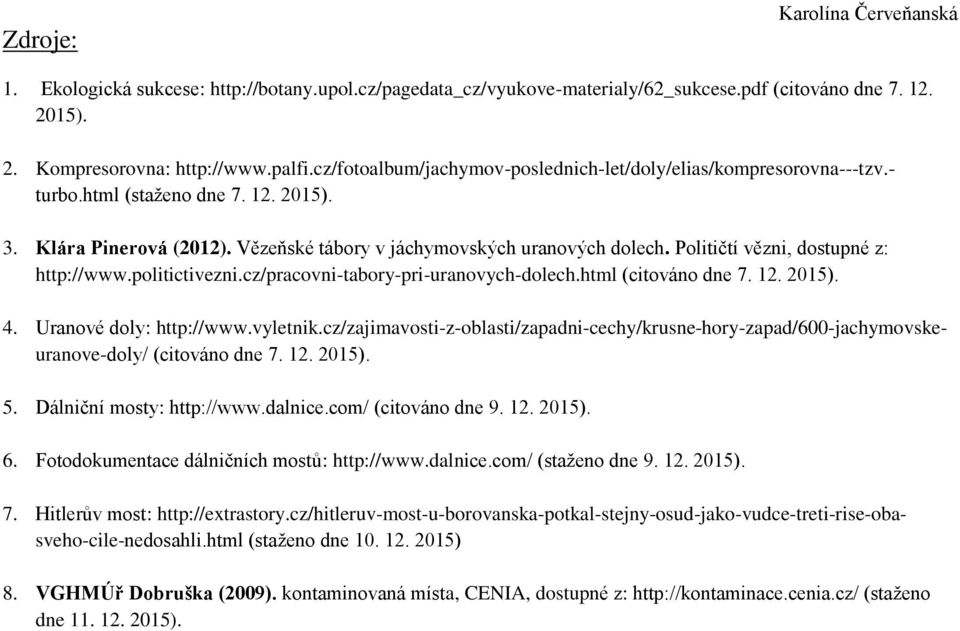 Političtí vězni, dostupné z: http://www.politictivezni.cz/pracovni-tabory-pri-uranovych-dolech.html (citováno dne 7. 12. 2015). 4. Uranové doly: http://www.vyletnik.