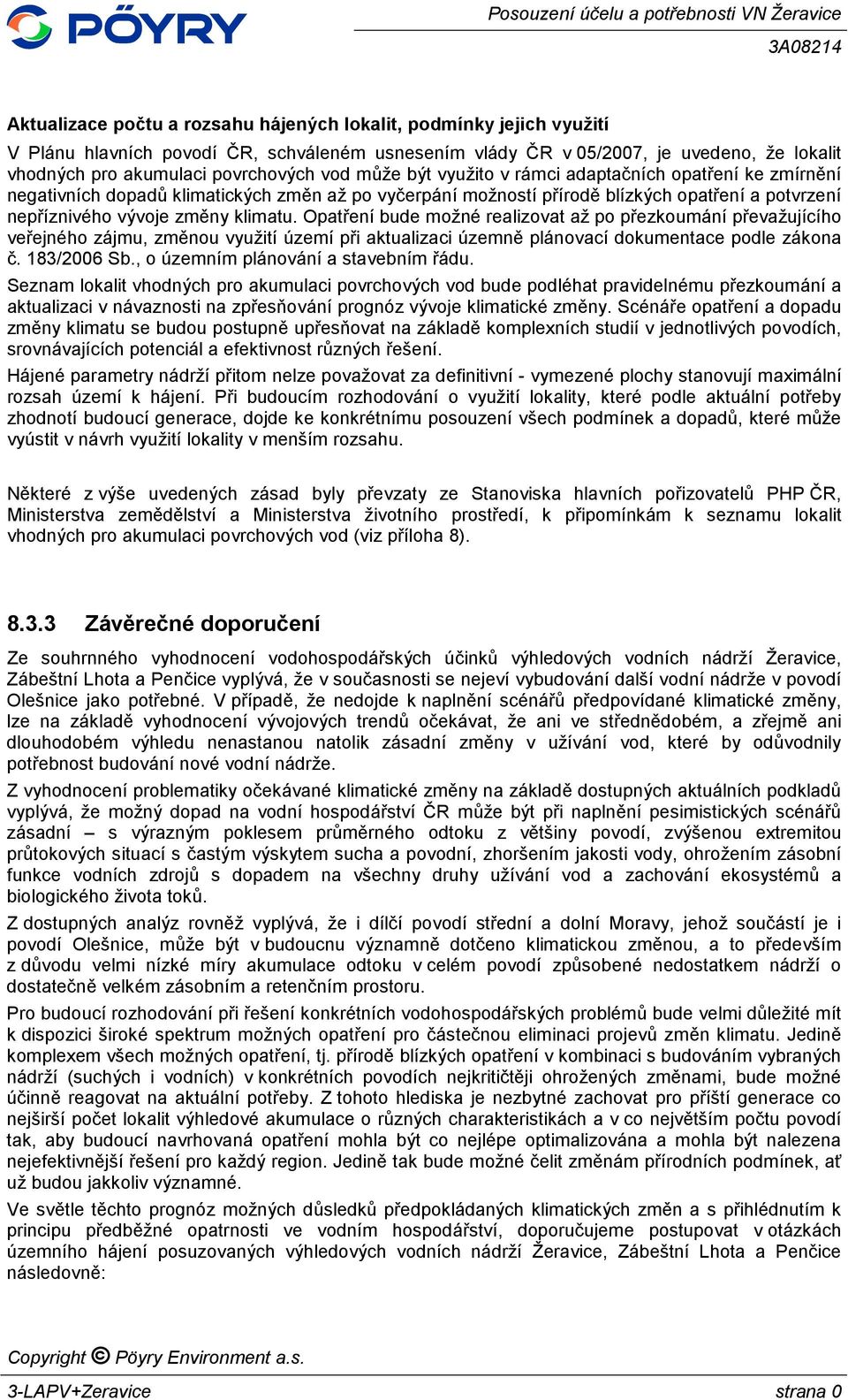 Opatření bude možné realizovat až po přezkoumání převažujícího veřejného zájmu, změnou využití území při aktualizaci územně plánovací dokumentace podle zákona č. 183/2006 Sb.