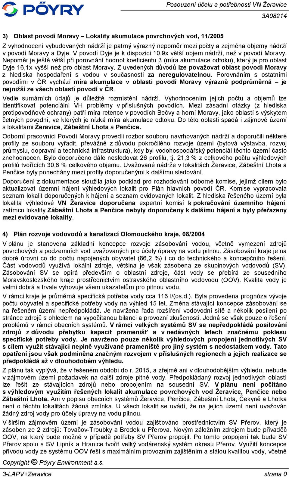 Nepoměr je ještě větší při porovnání hodnot koeficientu β (míra akumulace odtoku), který je pro oblast Dyje 16,1x vyšší než pro oblast Moravy.