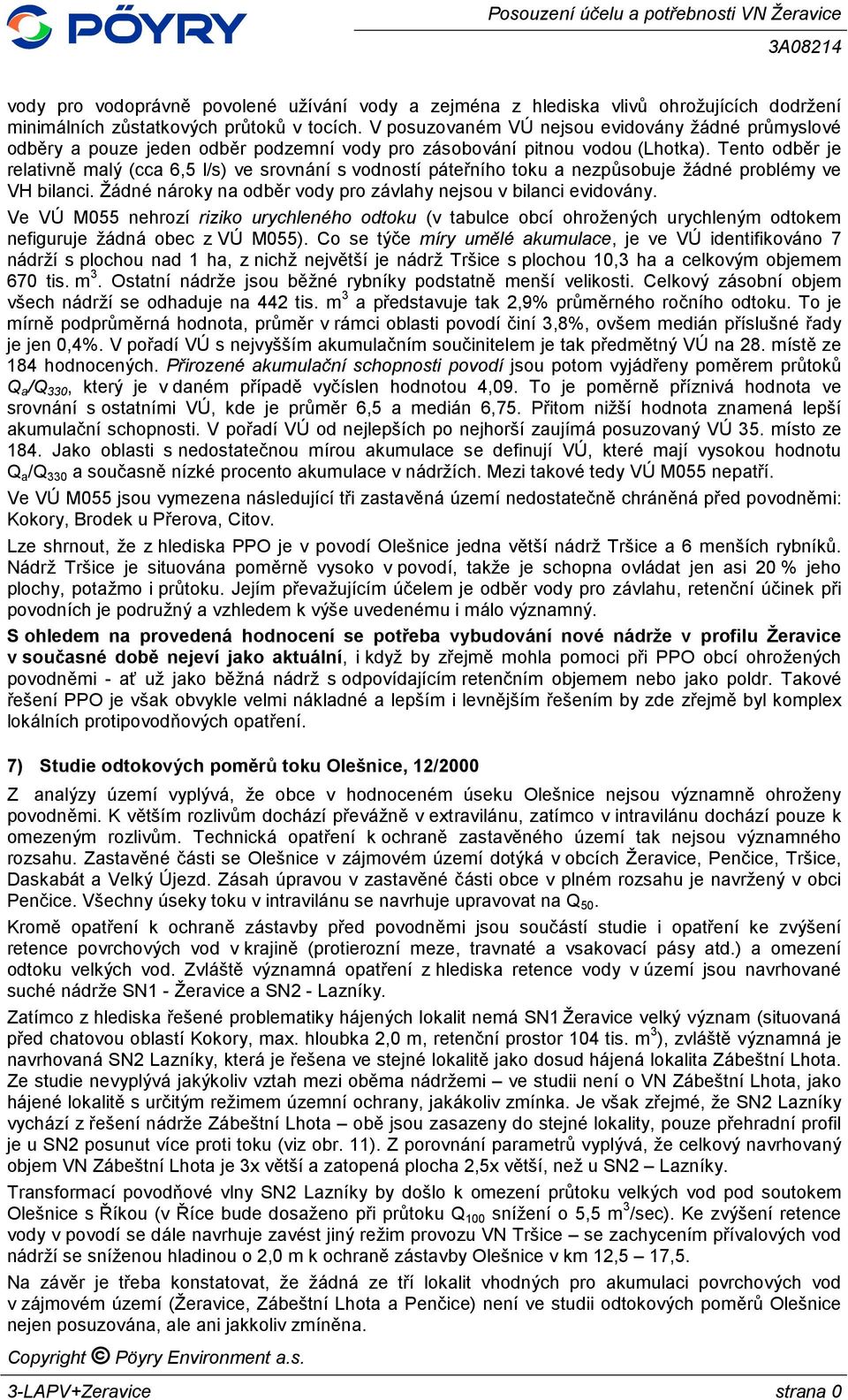 Tento odběr je relativně malý (cca 6,5 l/s) ve srovnání s vodností páteřního toku a nezpůsobuje žádné problémy ve VH bilanci. Žádné nároky na odběr vody pro závlahy nejsou v bilanci evidovány.