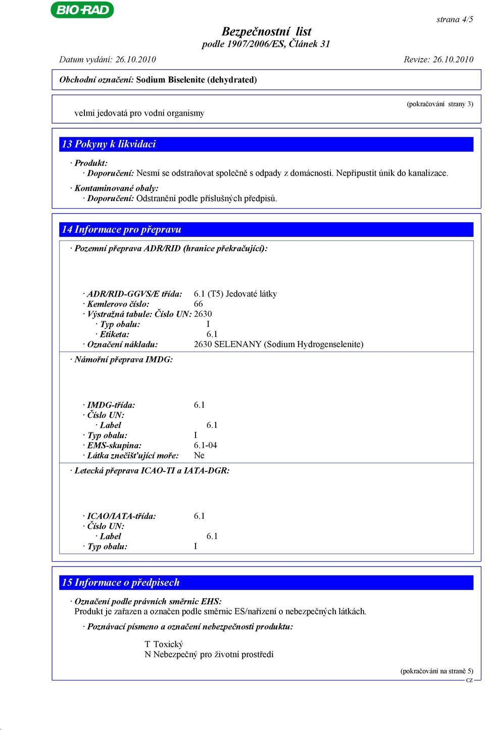 1 (T5) Jedovaté látky Kemlerovo číslo: 66 Výstražná tabule: Číslo UN: 2630 Etiketa: 6.1 Označení nákladu: 2630 SELENANY (Sodium Hydrogenselenite) Námořní přeprava IMDG: IMDG-třída: 6.