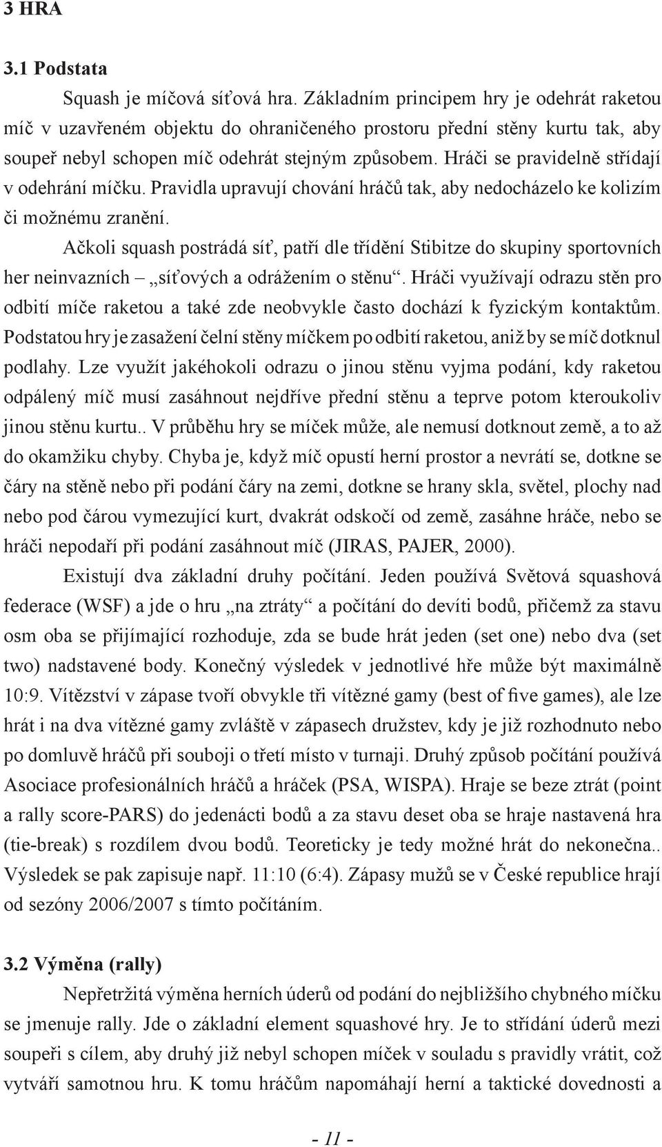 Hráči se pravidelně střídají v odehrání míčku. Pravidla upravují chování hráčů tak, aby nedocházelo ke kolizím či možnému zranění.