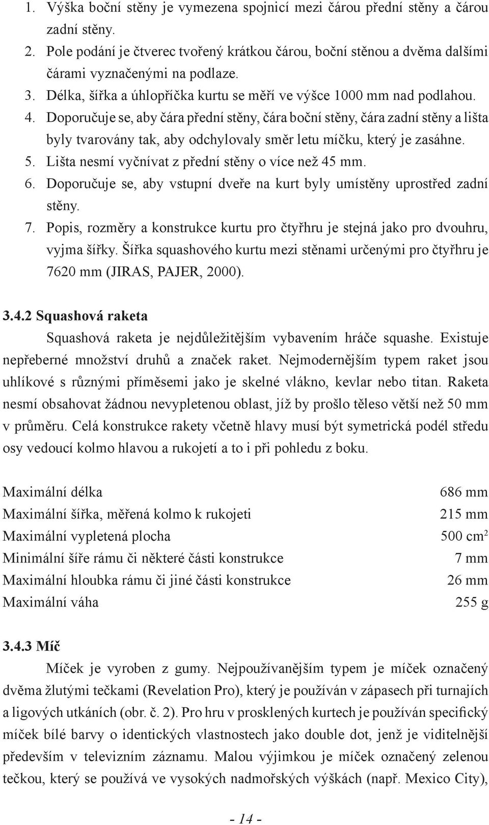 Doporučuje se, aby čára přední stěny, čára boční stěny, čára zadní stěny a lišta byly tvarovány tak, aby odchylovaly směr letu míčku, který je zasáhne.