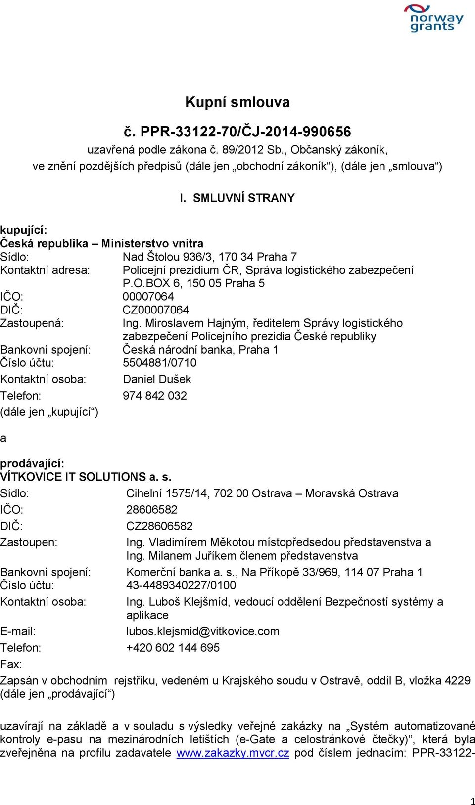 BOX 6, 150 05 Praha 5 IČO: 00007064 DIČ: Zastoupená: CZ00007064 Ing.