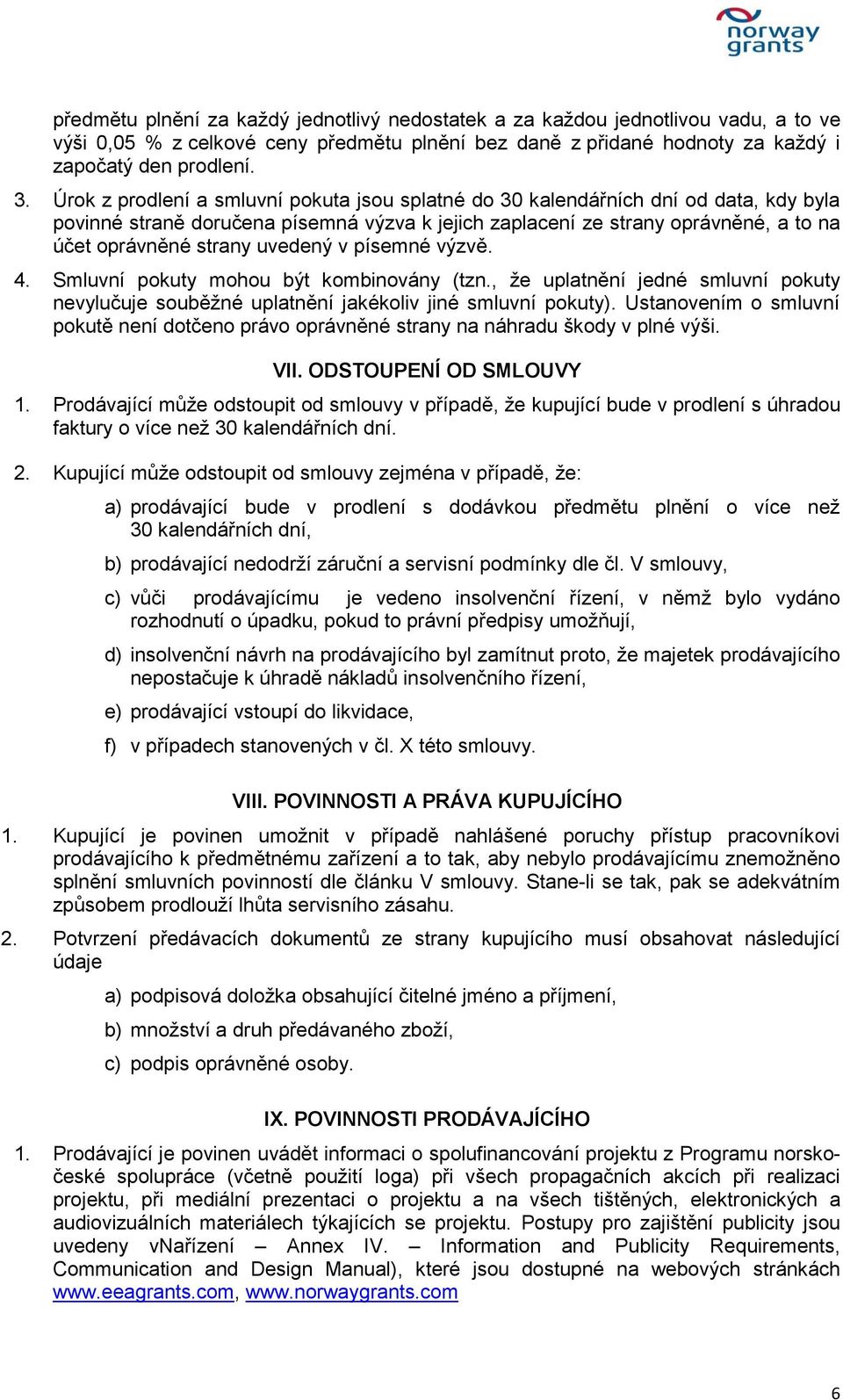 uvedený v písemné výzvě. 4. Smluvní pokuty mohou být kombinovány (tzn., že uplatnění jedné smluvní pokuty nevylučuje souběžné uplatnění jakékoliv jiné smluvní pokuty).