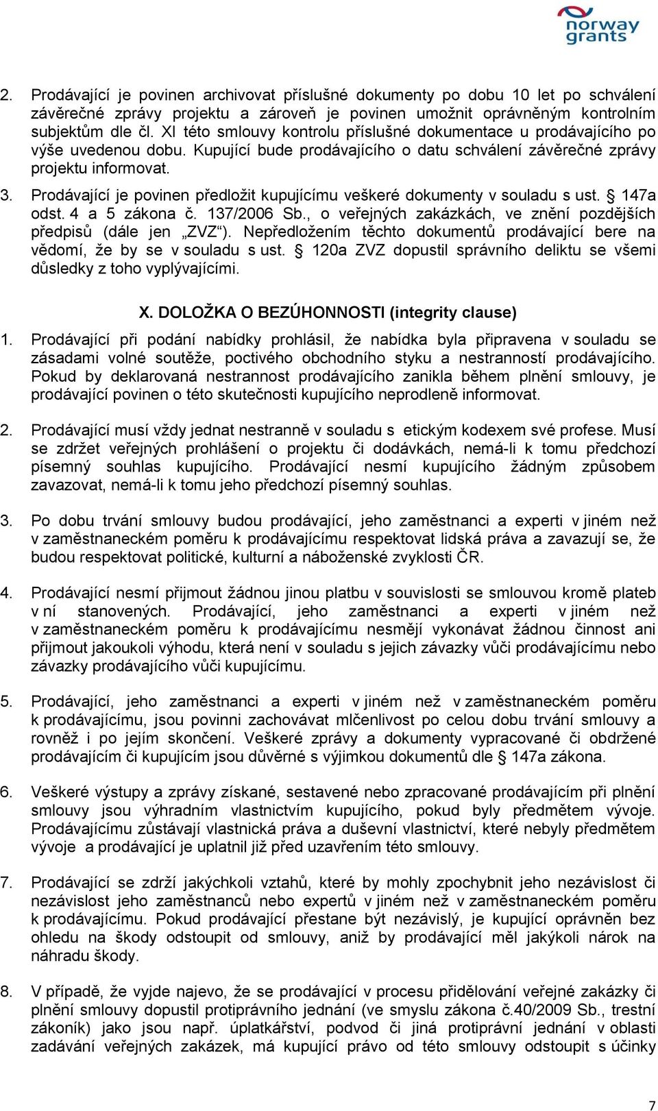 Prodávající je povinen předložit kupujícímu veškeré dokumenty v souladu s ust. 147a odst. 4 a 5 zákona č. 137/2006 Sb., o veřejných zakázkách, ve znění pozdějších předpisů (dále jen ZVZ ).