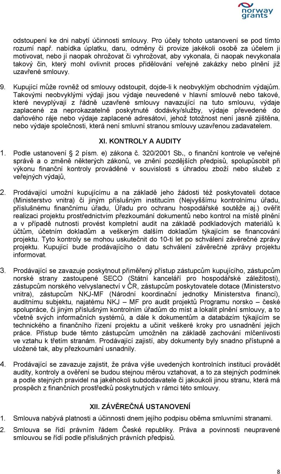 přidělování veřejné zakázky nebo plnění již uzavřené smlouvy. 9. Kupující může rovněž od smlouvy odstoupit, dojde-li k neobvyklým obchodním výdajům.