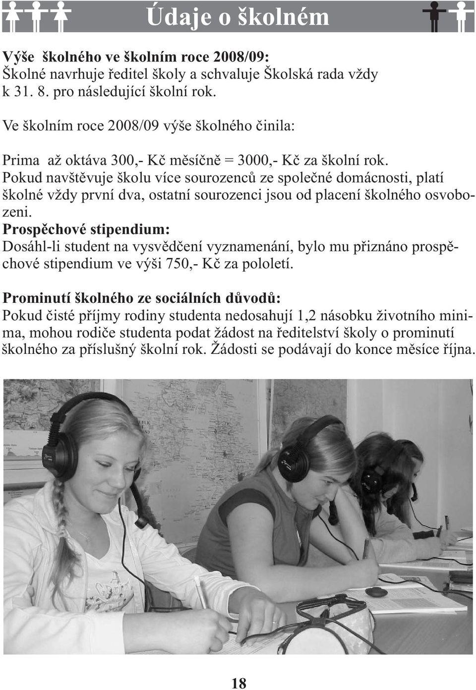 Pokud navštěvuje školu více sourozenců ze společné domácnosti, platí školné vždy první dva, ostatní sourozenci jsou od placení školného osvobozeni.