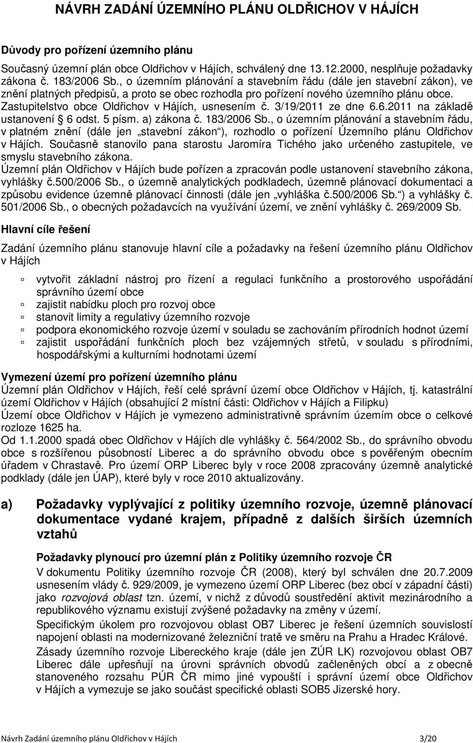 Zastupitelstvo obce Oldřichov v Hájích, usnesením č. 3/19/2011 ze dne 6.6.2011 na základě ustanovení 6 odst. 5 písm. a) zákona č. 183/2006 Sb.