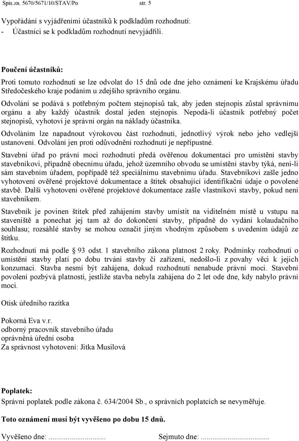 Odvolání se podává s potřebným počtem stejnopisů tak, aby jeden stejnopis zůstal správnímu orgánu a aby každý účastník dostal jeden stejnopis.