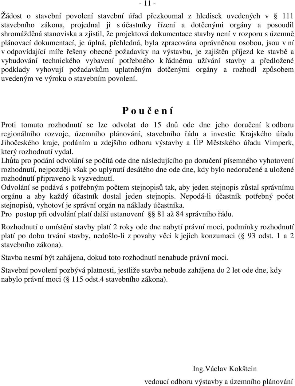 na výstavbu, je zajištěn příjezd ke stavbě a vybudování technického vybavení potřebného k řádnému užívání stavby a předložené podklady vyhovují požadavkům uplatněným dotčenými orgány a rozhodl