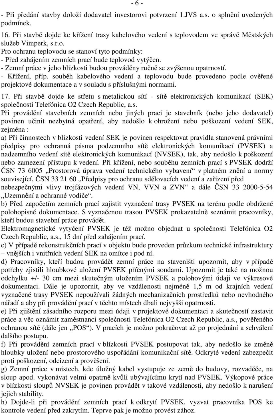 - Zemní práce v jeho blízkosti budou prováděny ručně se zvýšenou opatrností. - Křížení, příp.