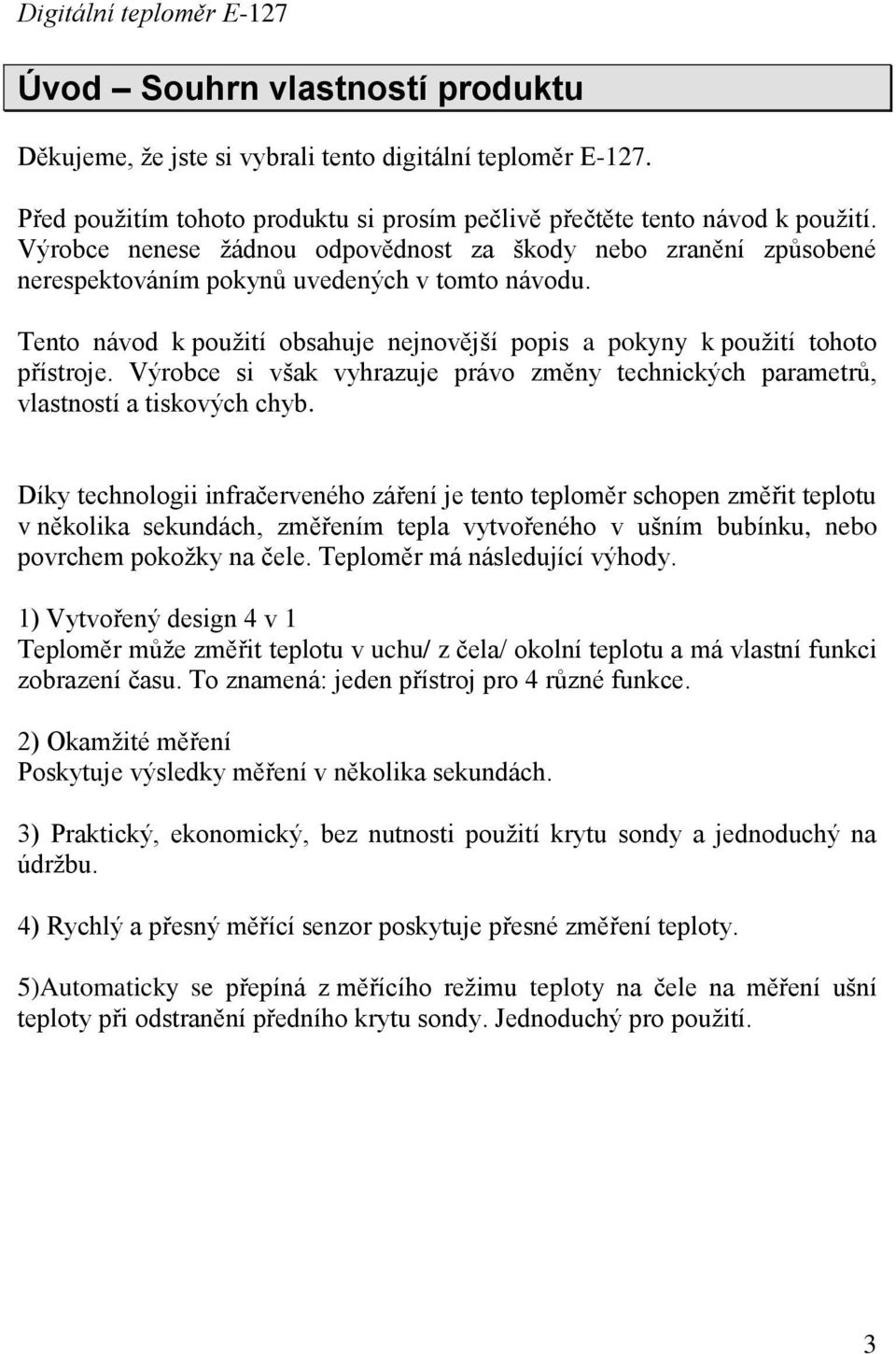 Výrobce si však vyhrazuje právo změny technických parametrů, vlastností a tiskových chyb.