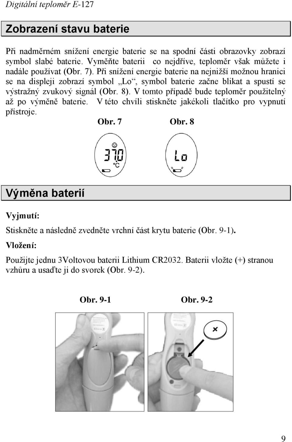 Při snížení energie baterie na nejnižší možnou hranici se na displeji zobrazí symbol Lo, symbol baterie začne blikat a spustí se výstražný zvukový signál (Obr. 8).