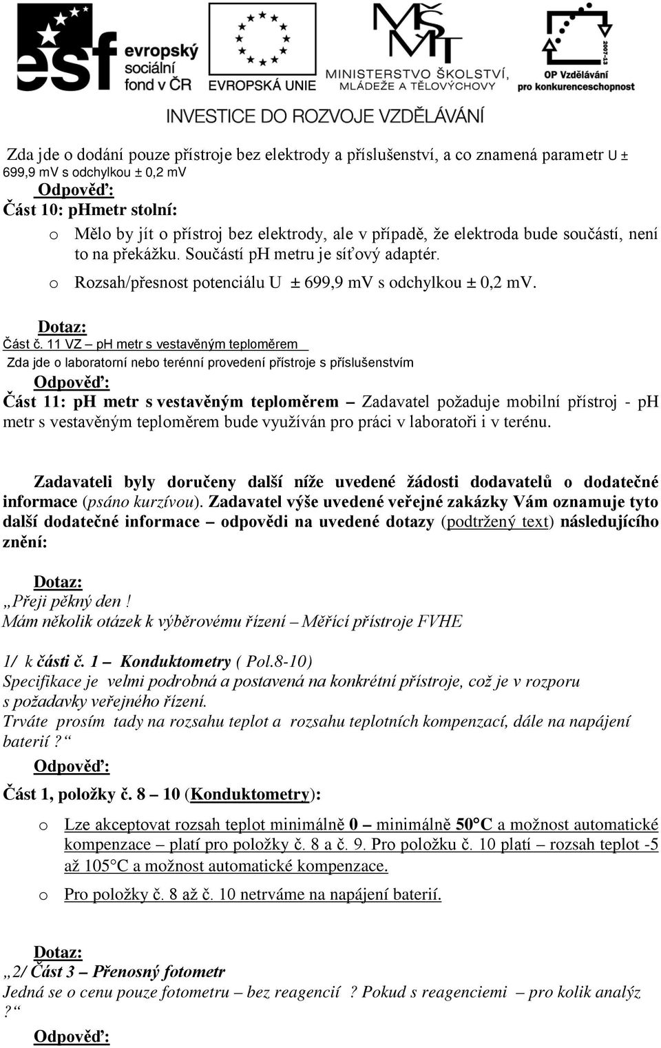 11 VZ ph metr s vestavěným teploměrem Zda jde o laboratorní nebo terénní provedení přístroje s příslušenstvím Část 11: ph metr s vestavěným teploměrem Zadavatel požaduje mobilní přístroj - ph metr s