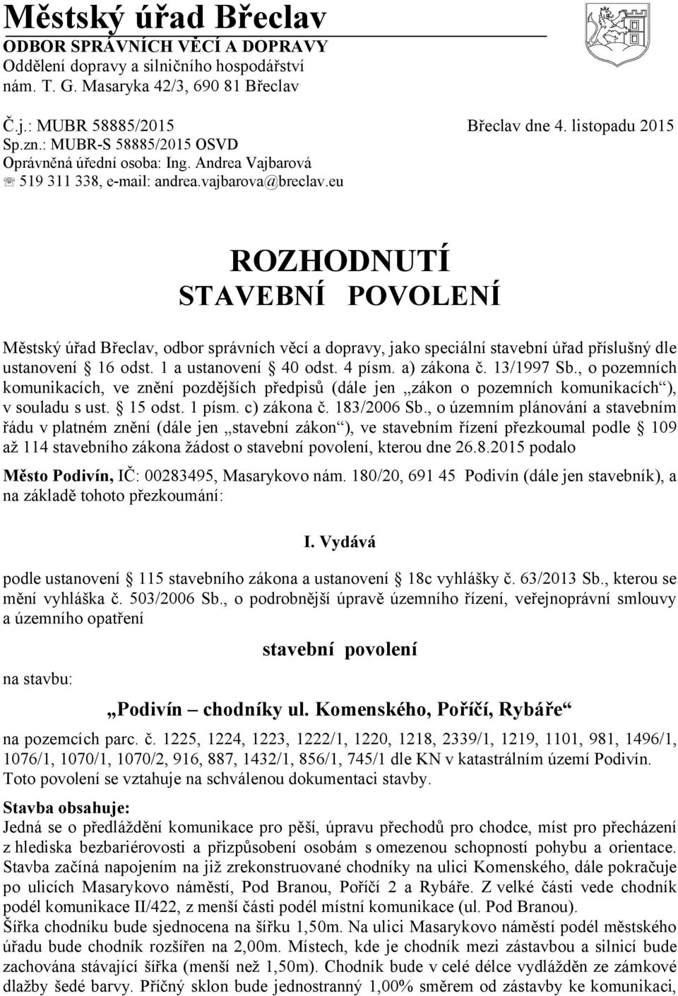 eu ROZHODNUTÍ STAVEBNÍ POVOLENÍ Městský úřad Břeclav, odbor správních věcí a dopravy, jako speciální stavební úřad příslušný dle ustanovení 16 odst. 1 a ustanovení 40 odst. 4 písm. a) zákona č.