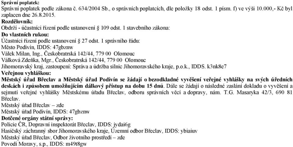 1 správního řádu: Město Podivín, IDDS: 47gbznw Válek Milan, Ing., Českobratrská 142/44, 779 00 Olomouc Válková Zdeňka, Mgr.