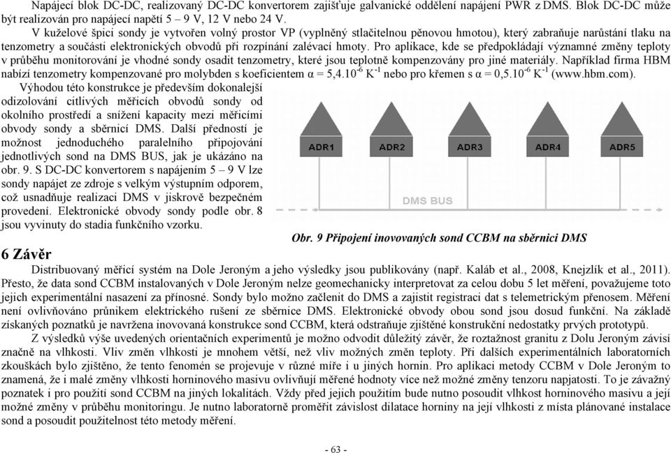 Pro aplikace, kde se předpokládají významné změny teploty v průběhu monitorování je vhodné sondy osadit tenzometry, které jsou teplotně kompenzovány pro jiné materiály.