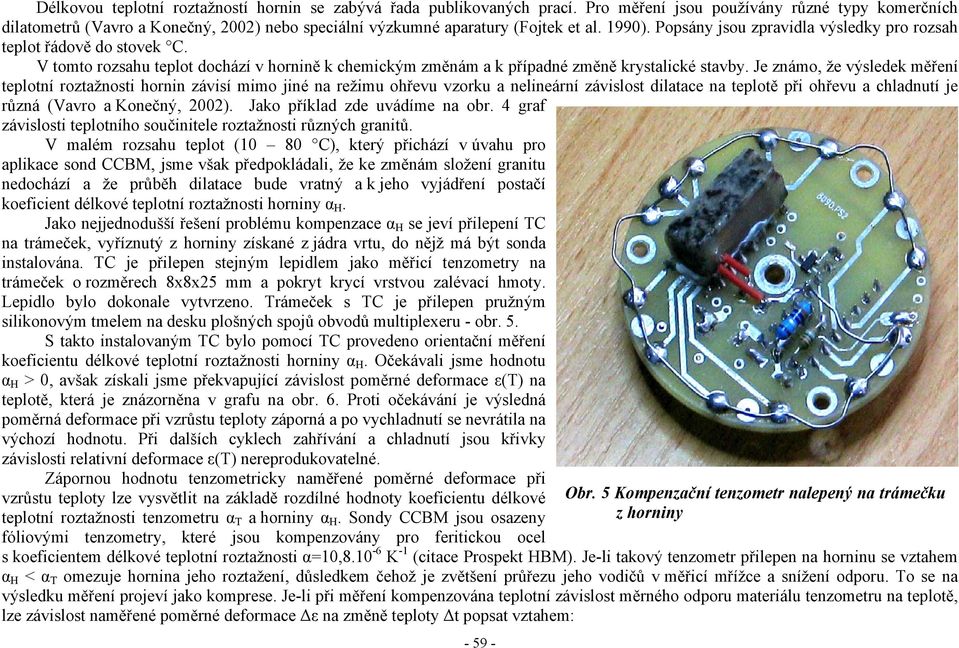 Popsány jsou zpravidla výsledky pro rozsah teplot řádově do stovek C. V tomto rozsahu teplot dochází v hornině k chemickým změnám a k případné změně krystalické stavby.