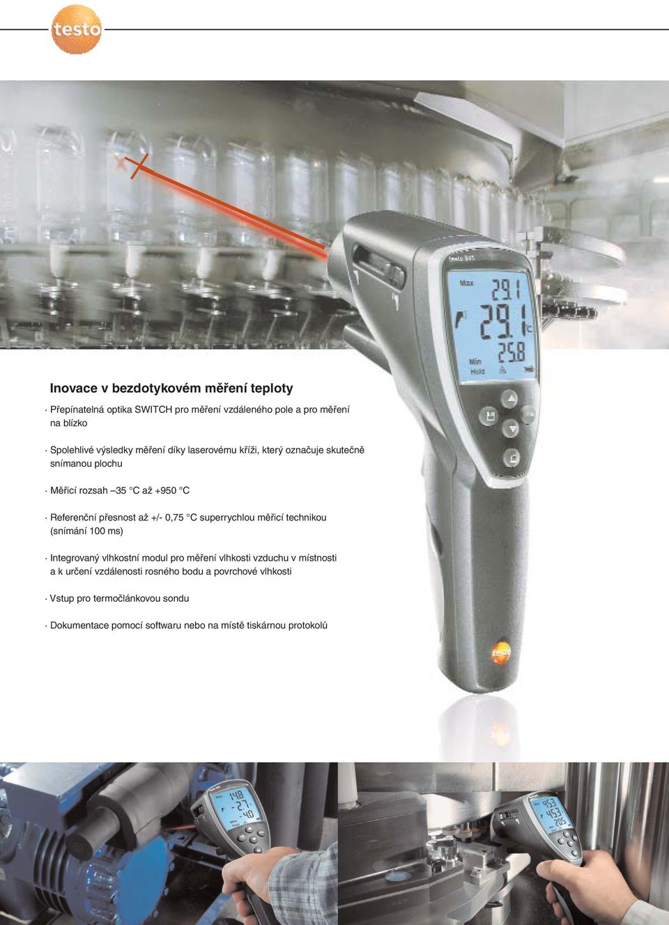 +/- 0,75 C superrychlou měřicí technikou (snímání 100 ms) Integrovaný vlhkostní modul pro měření vlhkosti vzduchu v místnosti a k