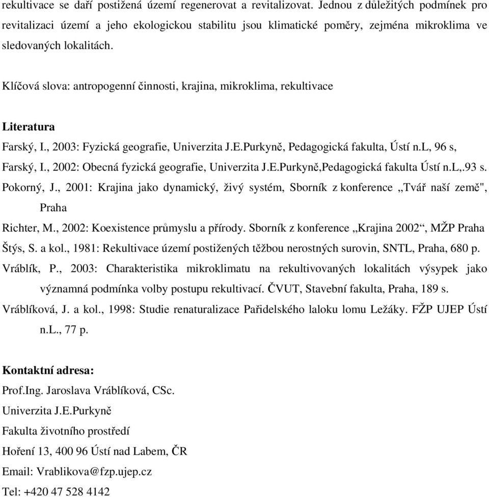 Klíčová slova: antropogenní činnosti, krajina, mikroklima, rekultivace Literatura Farský, I., 2003: Fyzická geografie, Univerzita J.E.Purkyně, Pedagogická fakulta, Ústí n.l, 96 s, Farský, I.