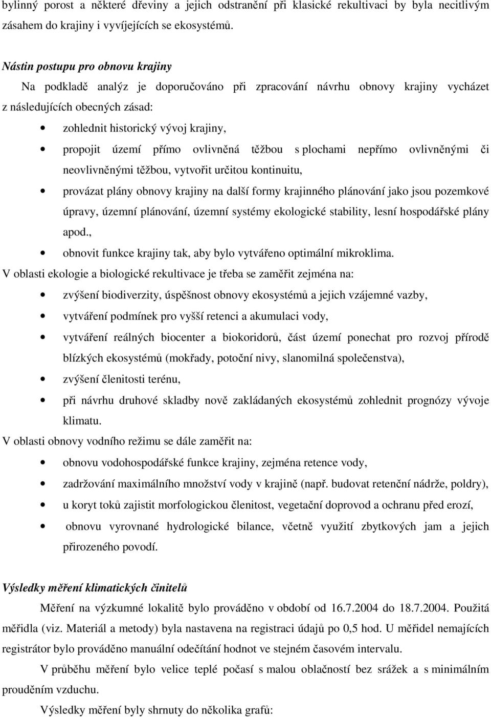 přímo ovlivněná těžbou s plochami nepřímo ovlivněnými či neovlivněnými těžbou, vytvořit určitou kontinuitu, provázat plány obnovy krajiny na další formy krajinného plánování jako jsou pozemkové