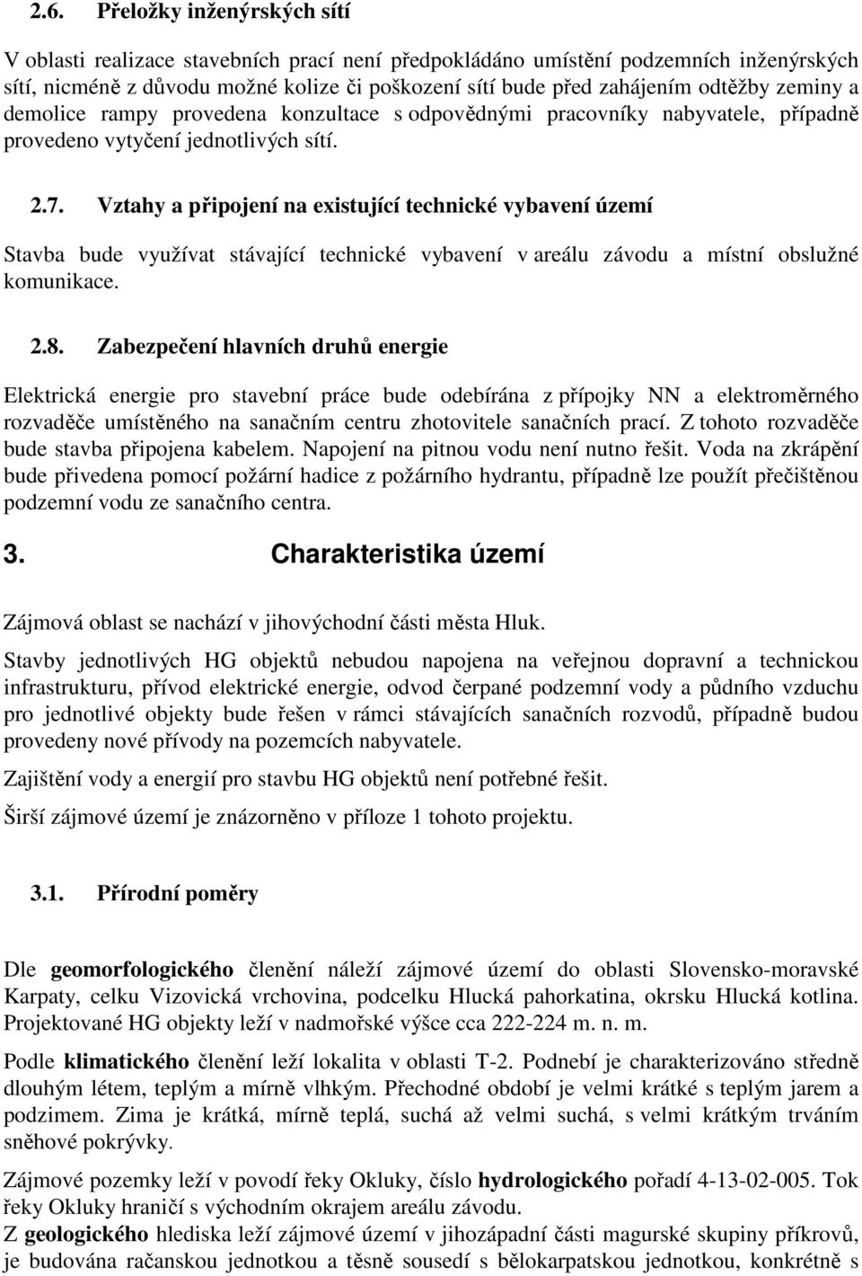 Vztahy a připojení na existující technické vybavení území Stavba bude využívat stávající technické vybavení v areálu závodu a místní obslužné komunikace. 2.8.