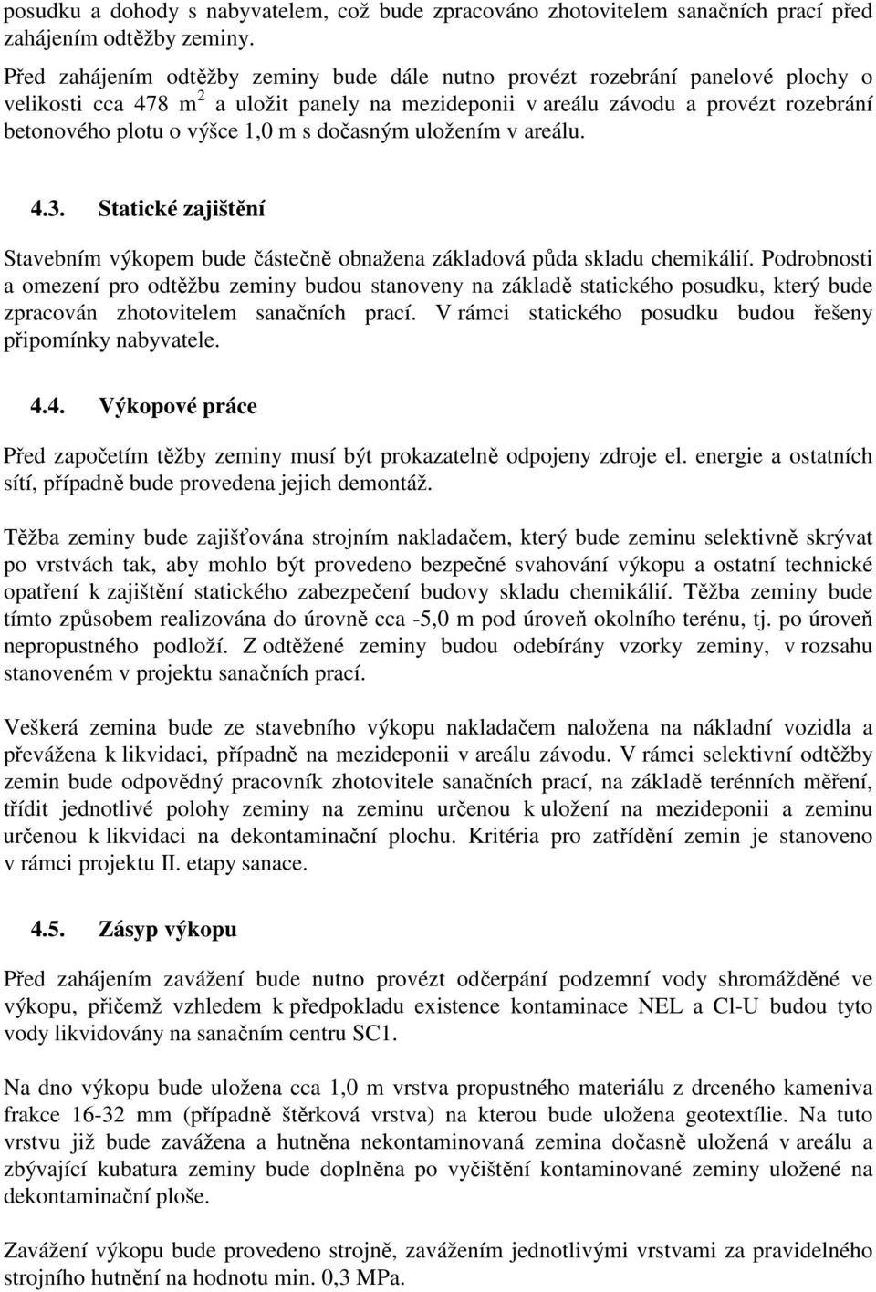 m s dočasným uložením v areálu. 4.3. Statické zajištění Stavebním výkopem bude částečně obnažena základová půda skladu chemikálií.