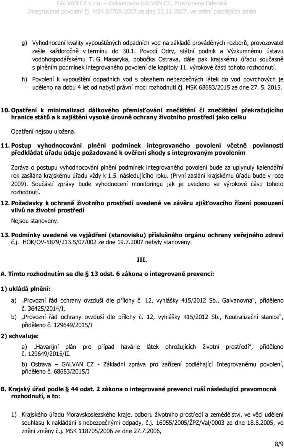 h) Povolení k vypouštění odpadních vod s obsahem nebezpečných látek do vod povrchových je uděleno na dobu 4 let od nabytí právní moci rozhodnutí čj. MSK 68683/2015 ze dne 27. 5. 2015. 10.