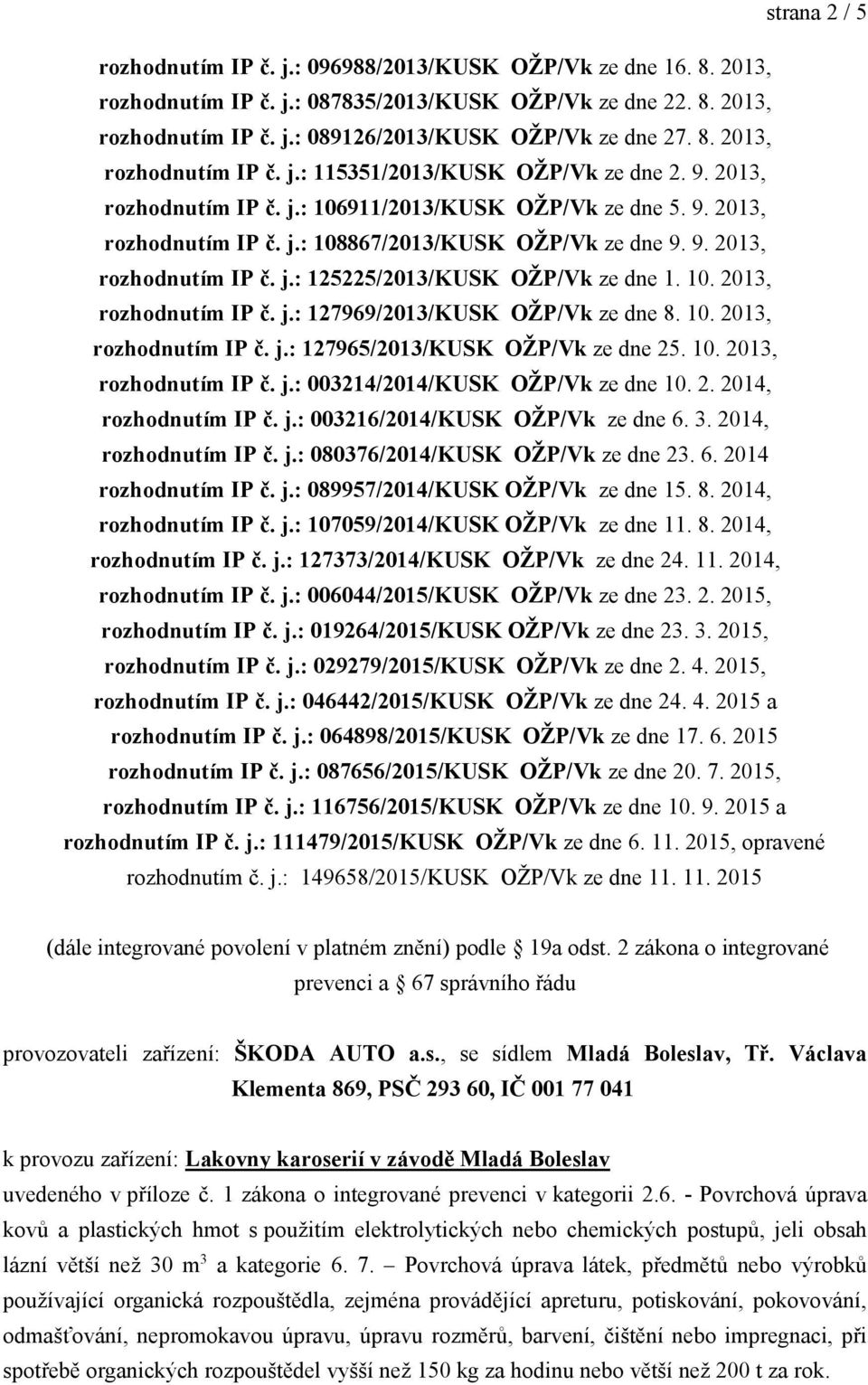 10. 2013, rozhodnutím IP č. j.: 127969/2013/KUSK OŽP/Vk ze dne 8. 10. 2013, rozhodnutím IP č. j.: 127965/2013/KUSK OŽP/Vk ze dne 25. 10. 2013, rozhodnutím IP č. j.: 003214/2014/KUSK OŽP/Vk ze dne 10.