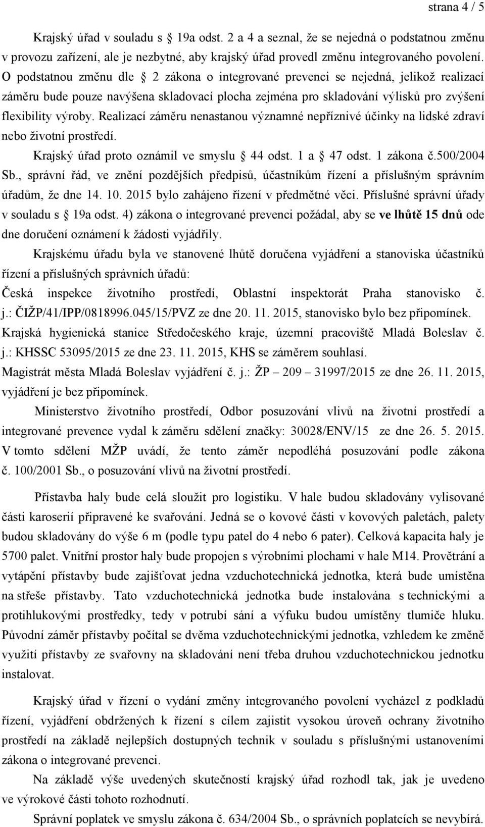 Realizací záměru nenastanou významné nepříznivé účinky na lidské zdraví nebo životní prostředí. Krajský úřad proto oznámil ve smyslu 44 odst. 1 a 47 odst. 1 zákona č.500/2004 Sb.