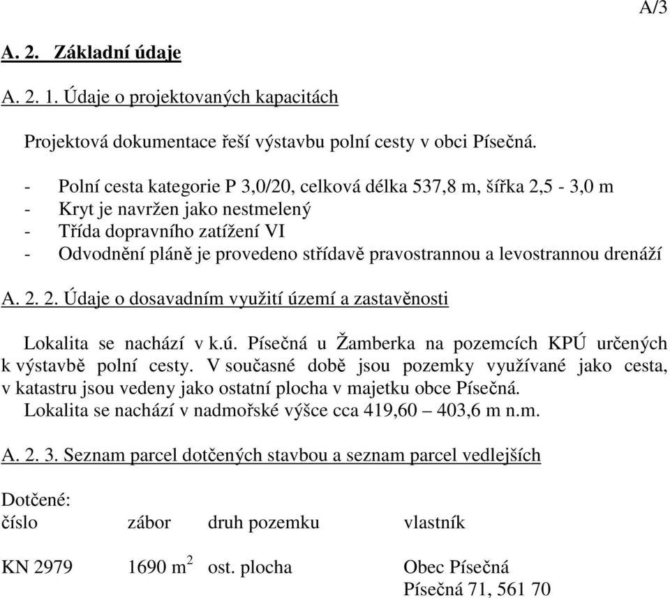 levostrannou drenáží A. 2. 2. Údaje o dosavadním využití území a zastavěnosti Lokalita se nachází v k.ú. Písečná u Žamberka na pozemcích KPÚ určených k výstavbě polní cesty.