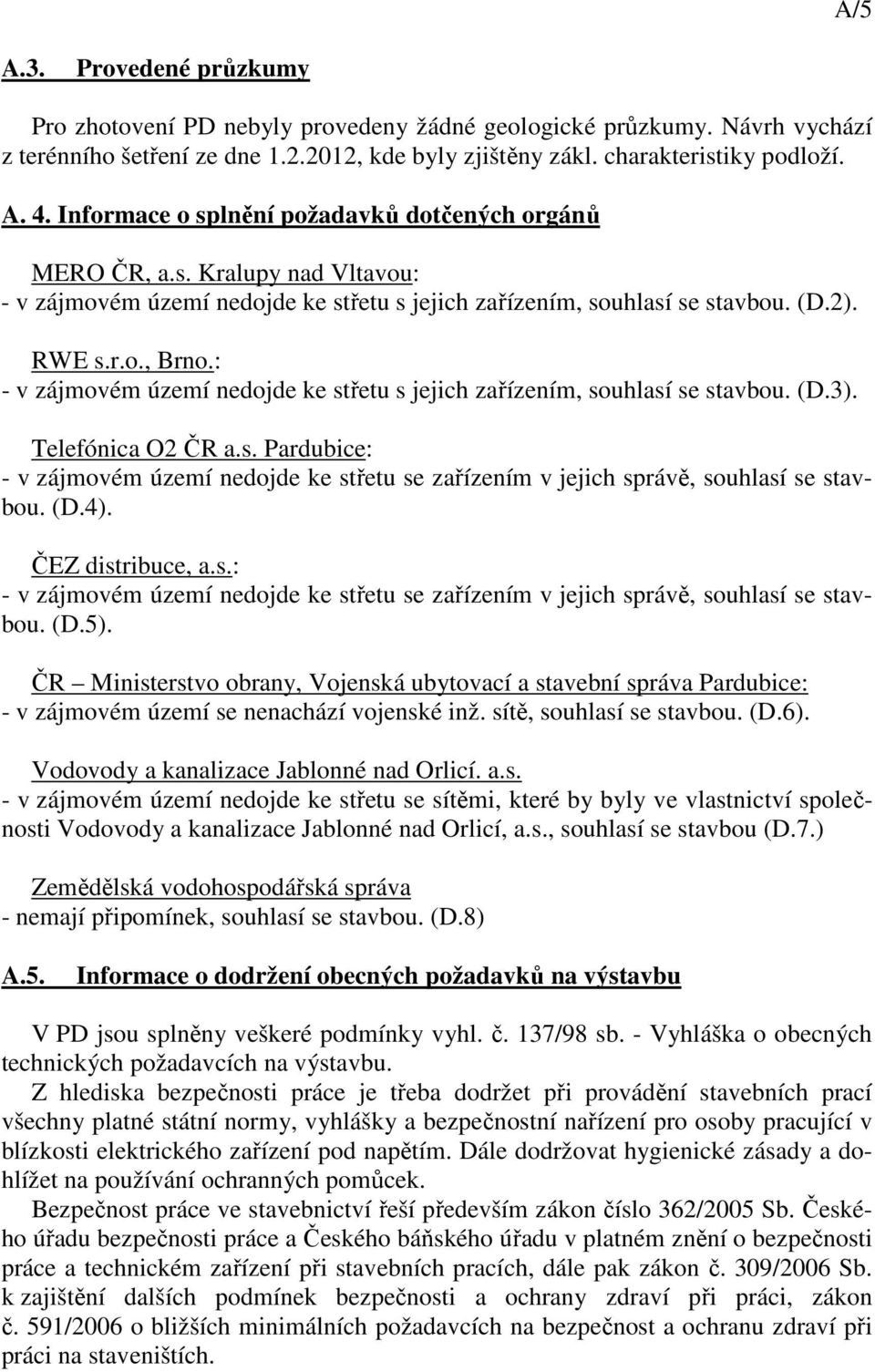 : - v zájmovém území nedojde ke střetu s jejich zařízením, souhlasí se stavbou. (D.3). Telefónica O2 ČR a.s. Pardubice: - v zájmovém území nedojde ke střetu se zařízením v jejich správě, souhlasí se stavbou.