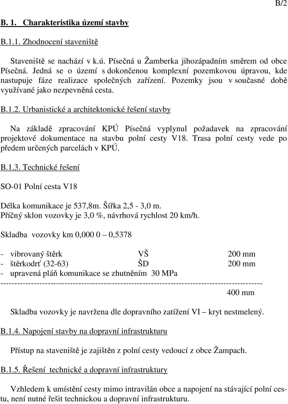 Urbanistické a architektonické řešení stavby Na základě zpracování KPÚ Písečná vyplynul požadavek na zpracování projektové dokumentace na stavbu polní cesty V18.