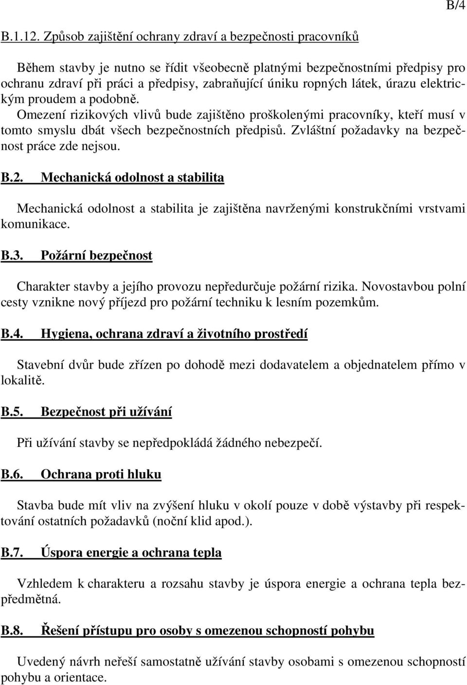 látek, úrazu elektrickým proudem a podobně. Omezení rizikových vlivů bude zajištěno proškolenými pracovníky, kteří musí v tomto smyslu dbát všech bezpečnostních předpisů.