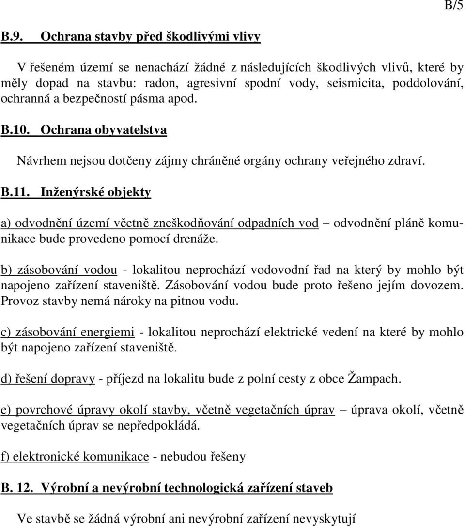 ochranná a bezpečností pásma apod. B.10. Ochrana obyvatelstva Návrhem nejsou dotčeny zájmy chráněné orgány ochrany veřejného zdraví. B.11.