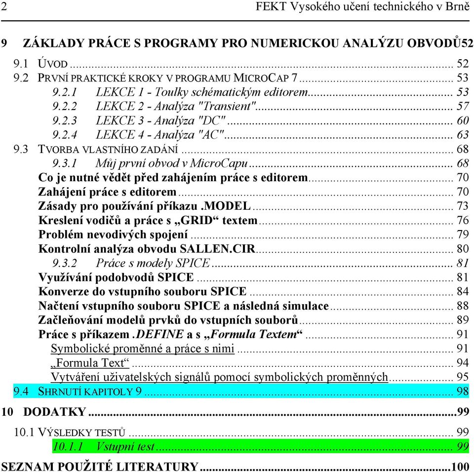 .. 68 Co je nutné vědět před zahájením práce s editorem... 70 Zahájení práce s editorem... 70 Zásady pro používání příkazu.model... 73 Kreslení vodičů a práce s GRID textem.