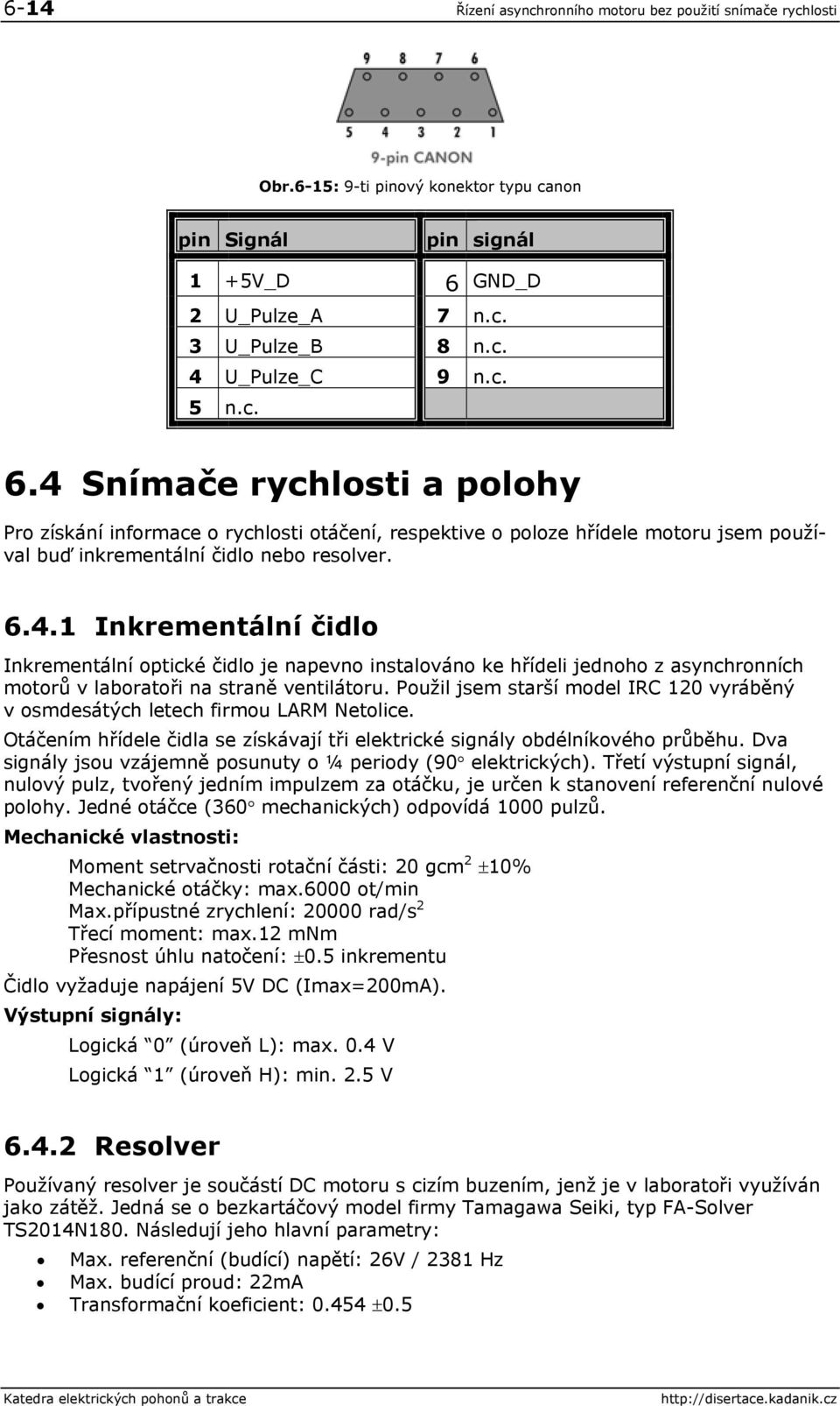 Použil jsem starší model IRC 120 vyráběný v osmdesátých letech firmou LARM Netolice. Otáčením hřídele čidla se získávají tři elektrické signály obdélníkového průběhu.