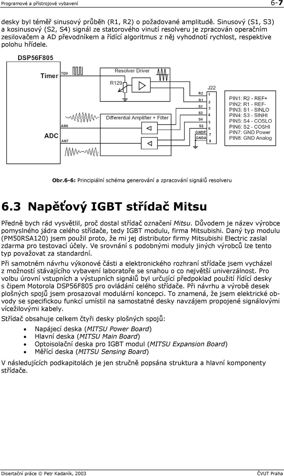 hřídele. Obr.6-6: Principiální schéma generování a zpracování signálů resolveru 6.3 Napěťový IGBT střídač Mitsu Předně bych rád vysvětlil, proč dostal střídač označení Mitsu.