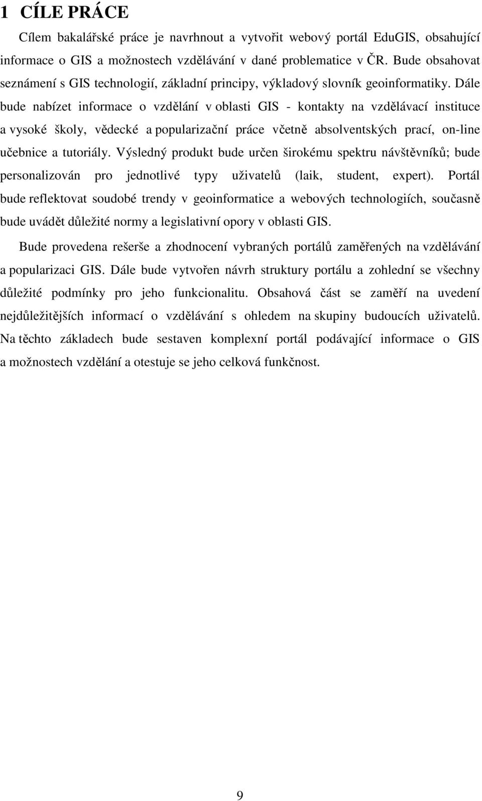 Dále bude nabízet informace o vzdělání v oblasti GIS - kontakty na vzdělávací instituce a vysoké školy, vědecké a popularizační práce včetně absolventských prací, on-line učebnice a tutoriály.