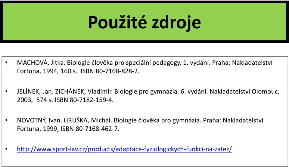Biologie pro gymnázia. 6. vydání. Nakladatelství Olomouc, 2003, 574 s. ISBN 80-7182-159-4. NOVOTNÝ, Ivan.