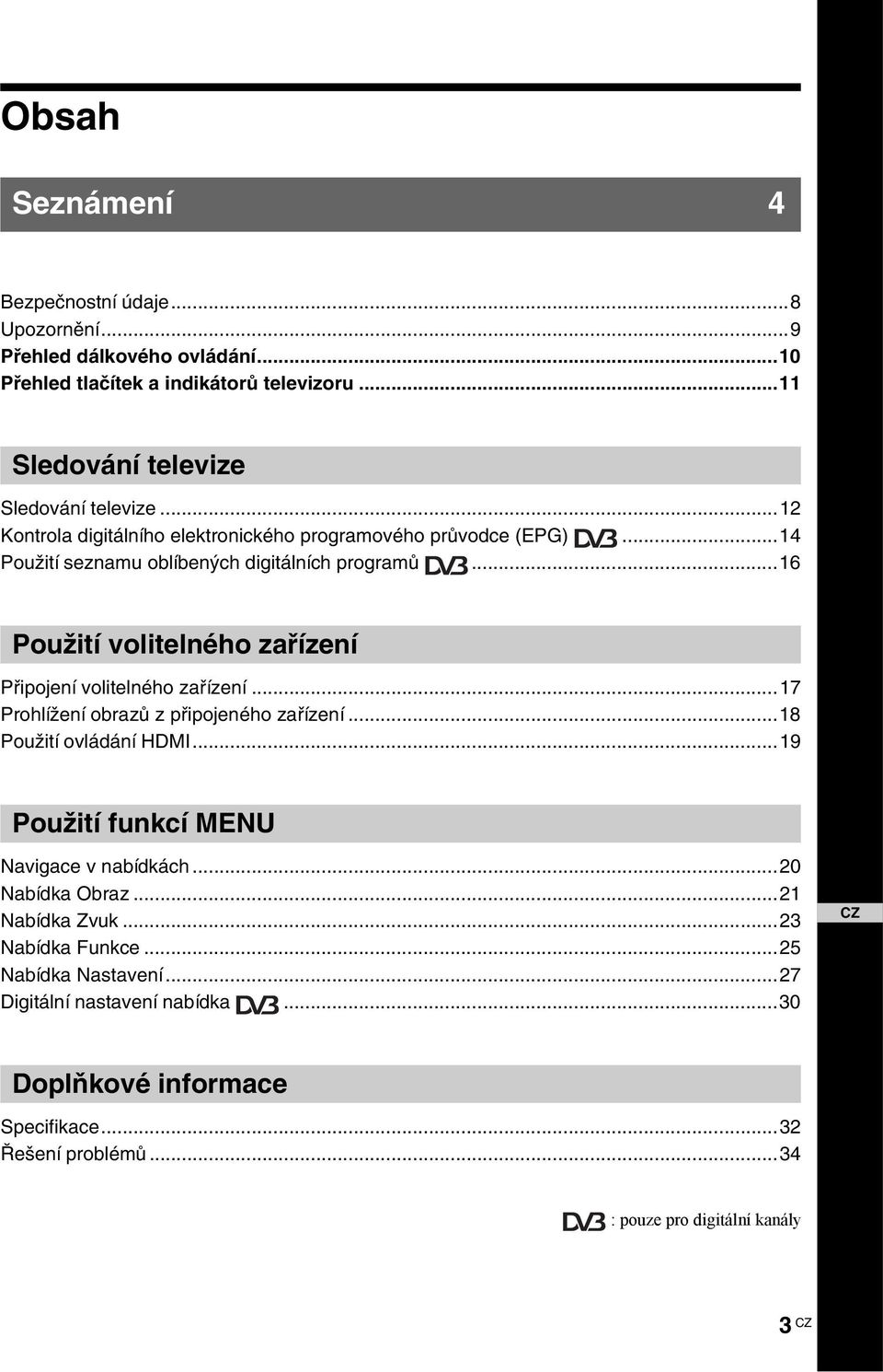 ..16 Použití volitelného aříení Připojení volitelného aříení...17 Prohlížení obraů připojeného aříení...18 Použití ovládání HDMI.