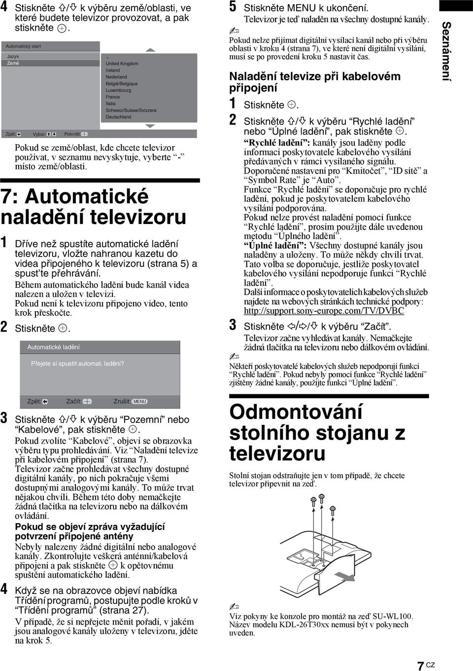 7: Automatické naladění televioru 1 Dříve než spustíte automatické ladění televioru, vložte nahranou kaetu do videa připojeného k televioru (strana 5) a spust te přehrávání.