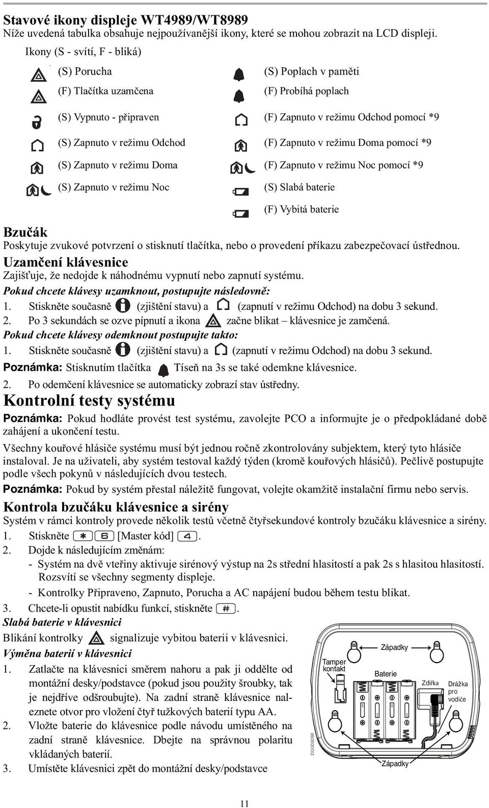 Zapnuto v režimu Doma pomocí *9 (S) Zapnuto v režimu Doma (F) Zapnuto v režimu Noc pomocí *9 (S) Zapnuto v režimu Noc (S) Slabá baterie Bzu ák Poskytuje zvukové potvrzení o stisknutí tla ítka, nebo o