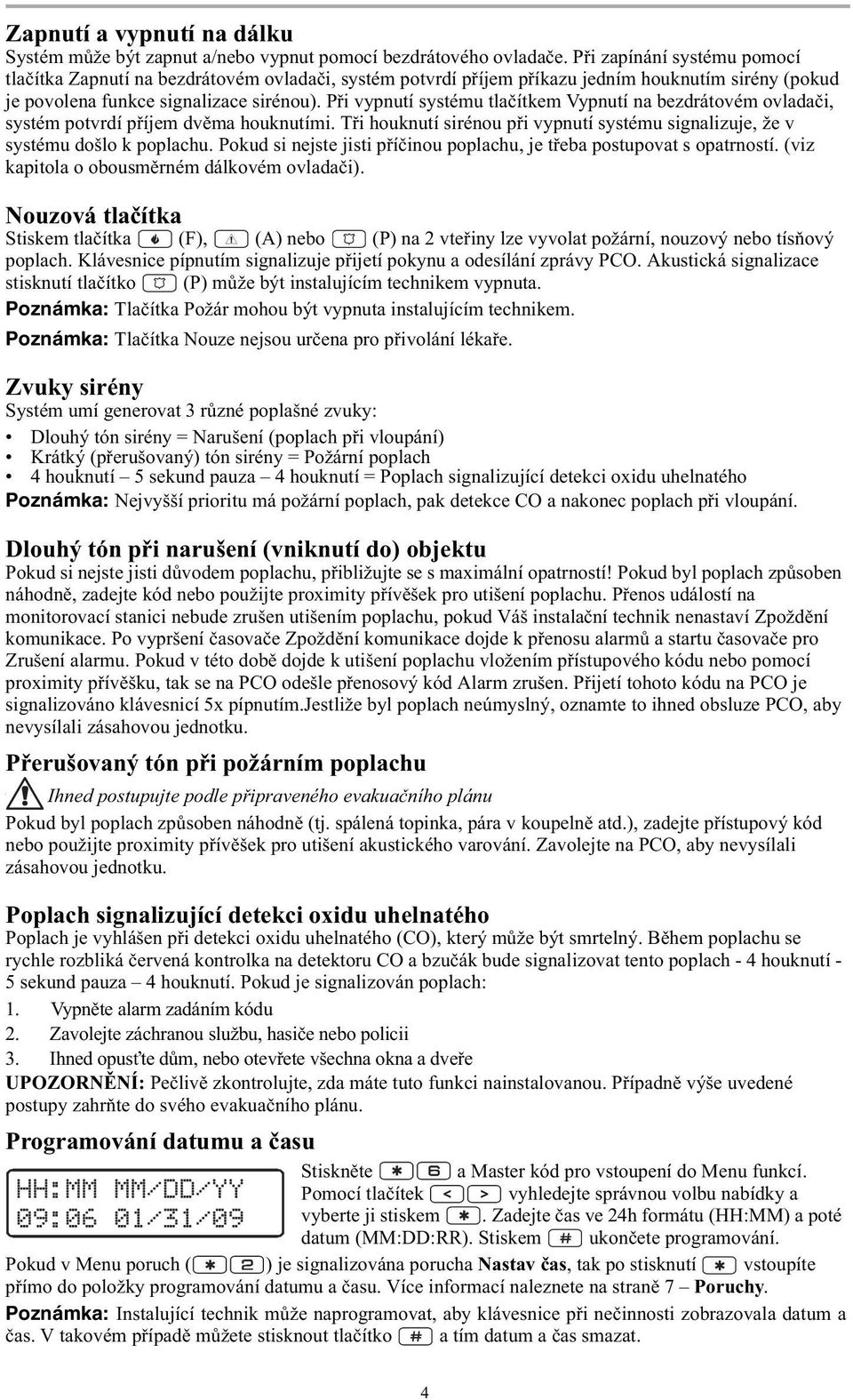 P i vypnutí systému tla ítkem Vypnutí na bezdrátovém ovlada i, systém potvrdí p íjem dv ma houknutími. T i houknutí sirénou p i vypnutí systému signalizuje, že v systému došlo k poplachu.