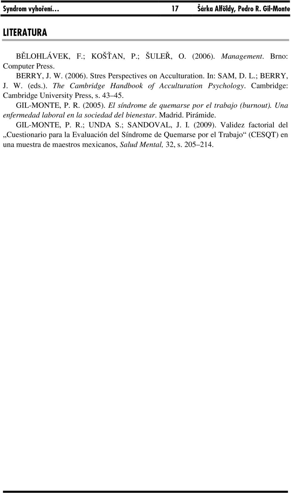 El síndrome de quemarse por el trabajo (burnout). Una enfermedad laboral en la sociedad del bienestar. Madrid. Pirámide. GIL-MONTE, P. R.; UNDA S.; SANDOVAL, J. I. (2009).