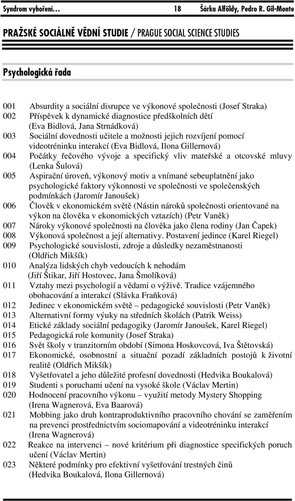 diagnostice předškolních dětí (Eva Bidlová, Jana Strnádková) 003 Sociální dovednosti učitele a možnosti jejich rozvíjení pomocí videotréninku interakcí (Eva Bidlová, Ilona Gillernová) 004 Počátky