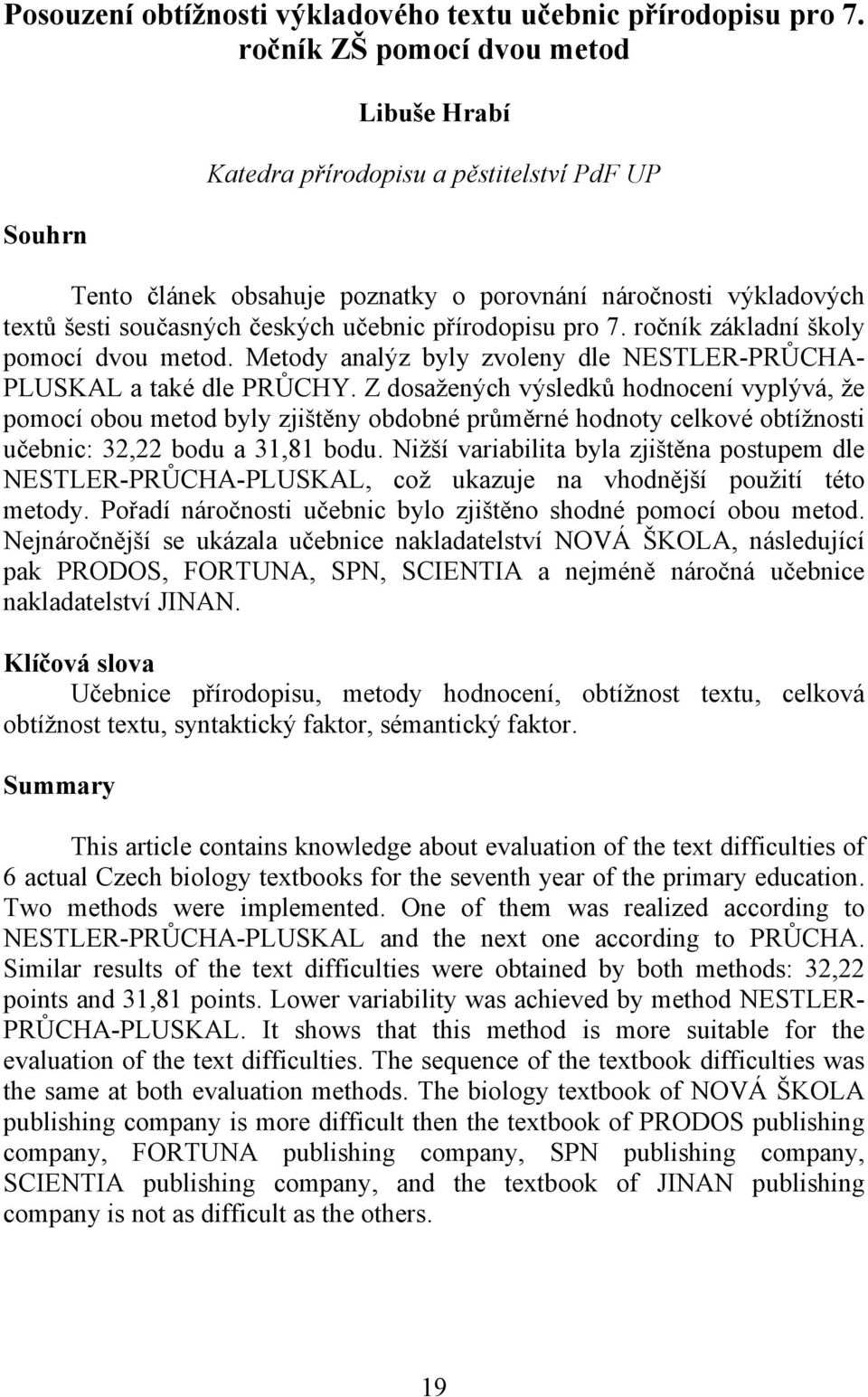 přírodopisu pro 7. ročník základní školy pomocí dvou metod. Metody analýz byly zvoleny dle NESTLER-PRŮCHA- PLUSKAL a také dle PRŮCHY.