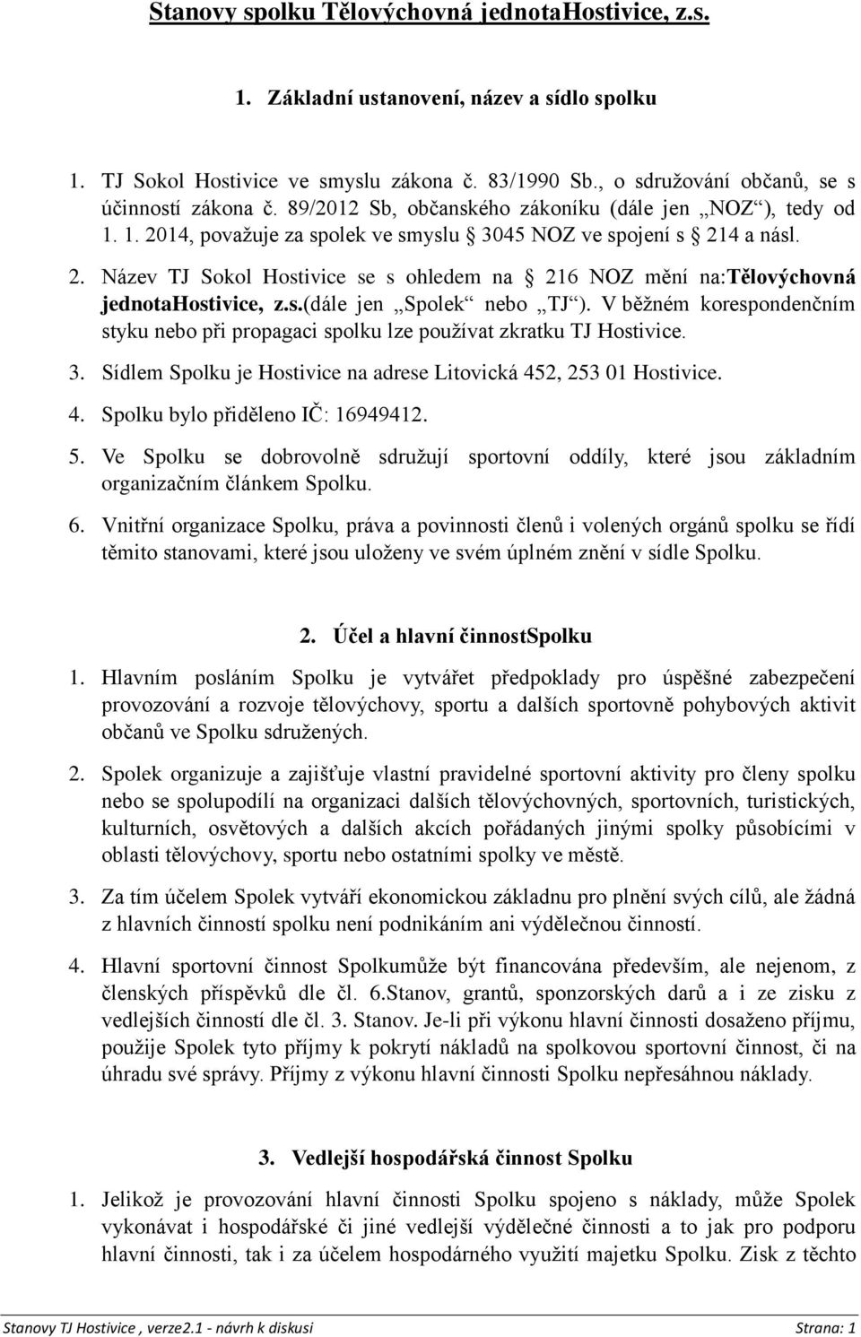 s.(dále jen Spolek nebo TJ ). V běžném korespondenčním styku nebo při propagaci spolku lze používat zkratku TJ Hostivice. 3. Sídlem Spolku je Hostivice na adrese Litovická 45