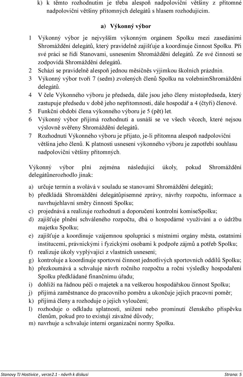 Při své práci se řídí Stanovami, usnesením Shromáždění delegátů. Ze své činnosti se zodpovídá Shromáždění delegátů. 2 Schází se pravidelně alespoň jednou měsíčněs výjimkou školních prázdnin.